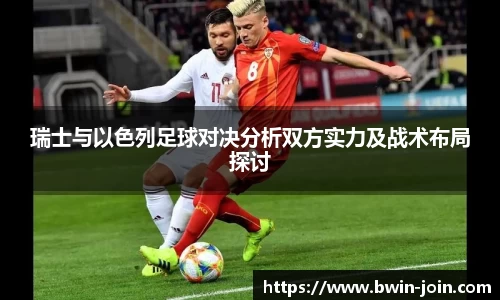 瑞士与以色列足球对决分析双方实力及战术布局探讨