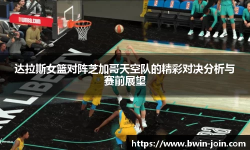 达拉斯女篮对阵芝加哥天空队的精彩对决分析与赛前展望